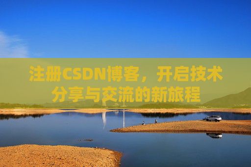 注册CSDN博客,开启技术分享与交流的新旅程
